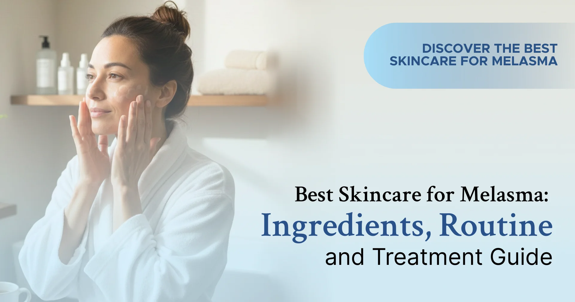 Best Skincare for Melasma Ingredients, Routine & Treatment Guide